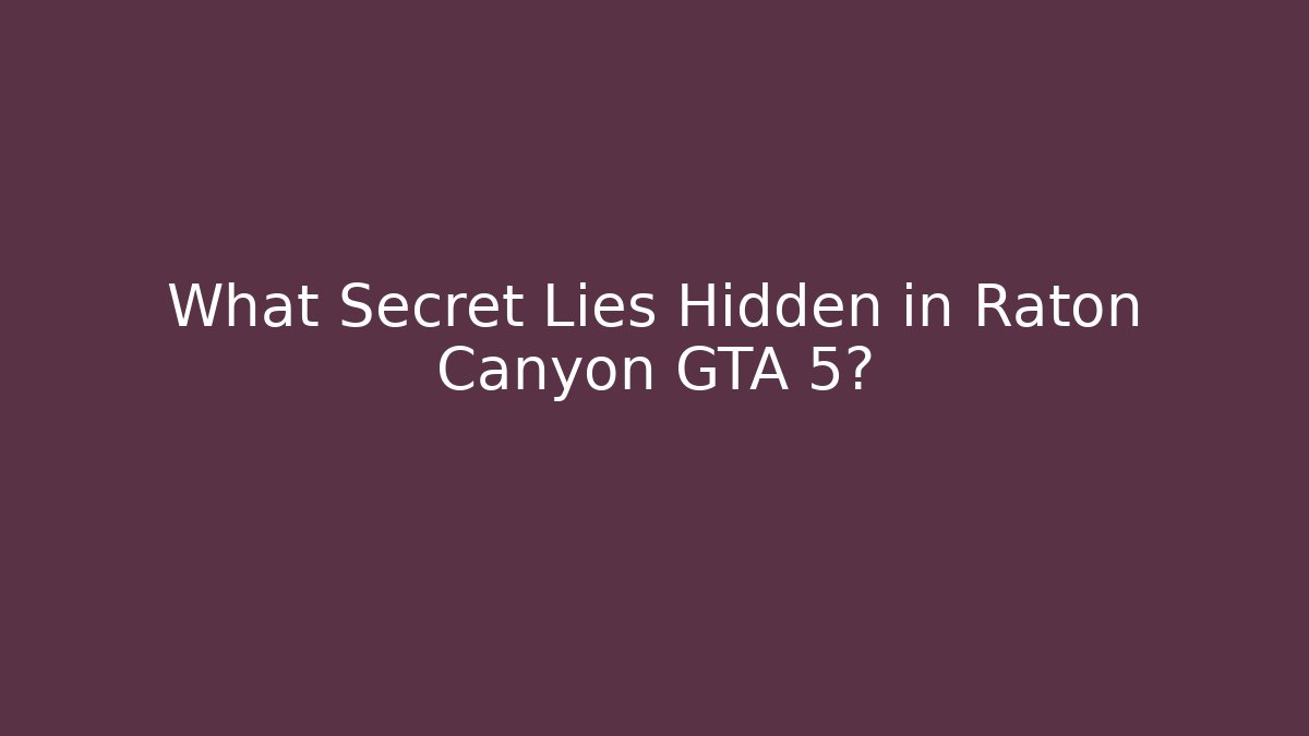 What Secret Lies Hidden in Raton Canyon GTA 5?