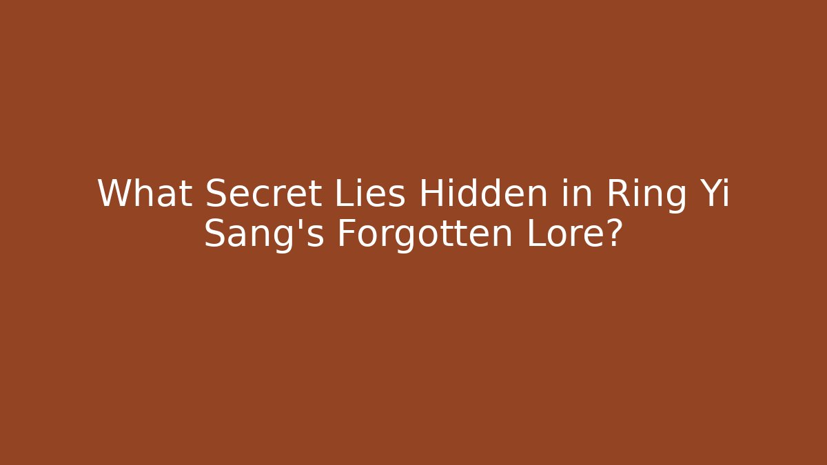 What Secret Lies Hidden in Ring Yi Sang’s Forgotten Lore?