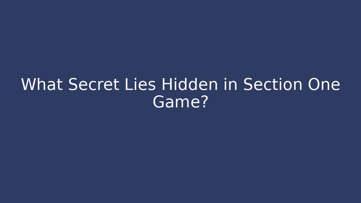 What Secret Lies Hidden in Section One Game?