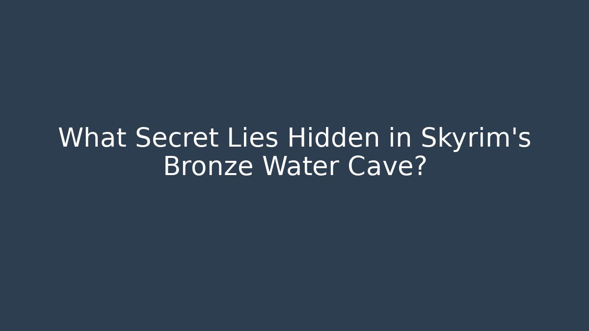 What Secret Lies Hidden in Skyrim's Bronze Water Cave?
