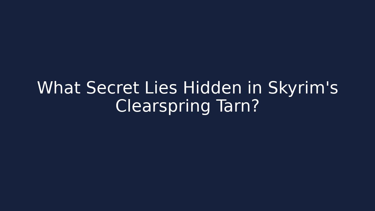 What Secret Lies Hidden in Skyrim's Clearspring Tarn?