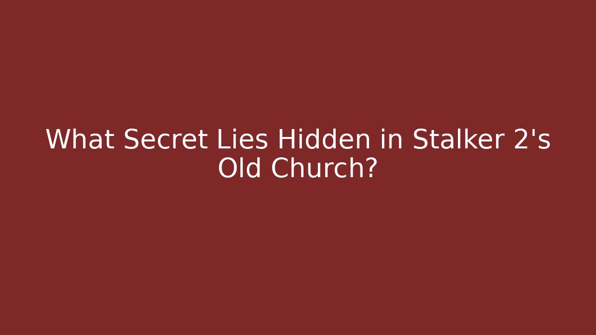 What Secret Lies Hidden in Stalker 2's Old Church?