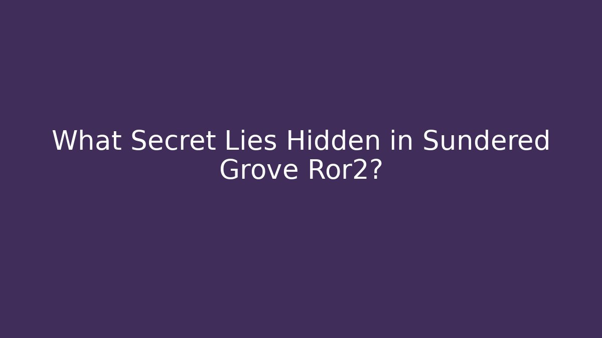 What Secret Lies Hidden in Sundered Grove Ror2?