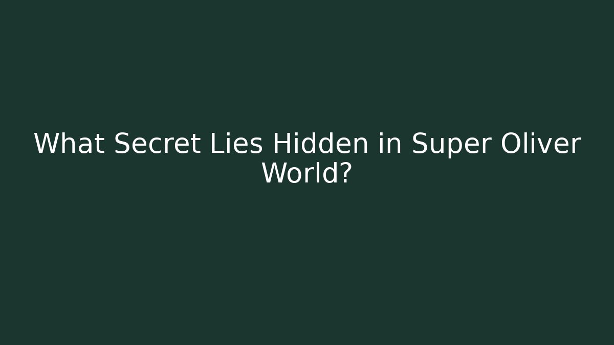 What Secret Lies Hidden in Super Oliver World?