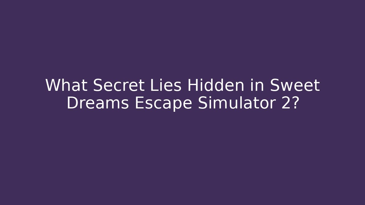 What Secret Lies Hidden in Sweet Dreams Escape Simulator 2? - Critter Realm