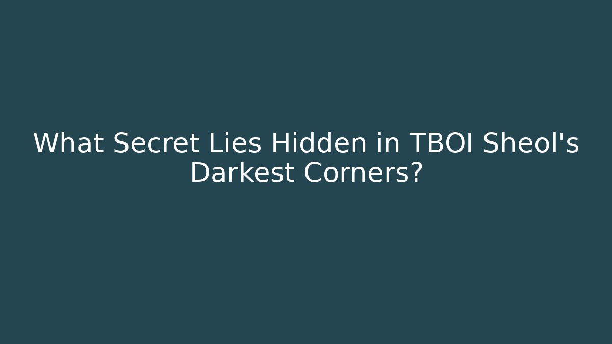 What Secret Lies Hidden in TBOI Sheol's Darkest Corners?