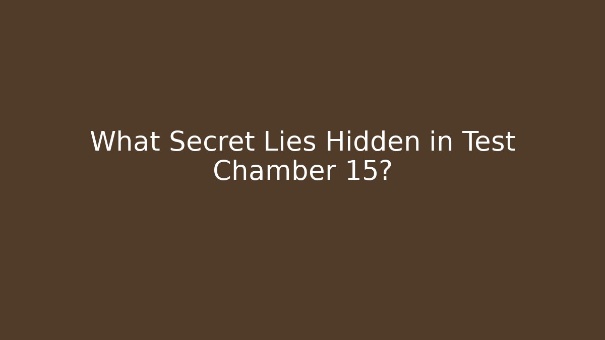 What Secret Lies Hidden in Test Chamber 15?