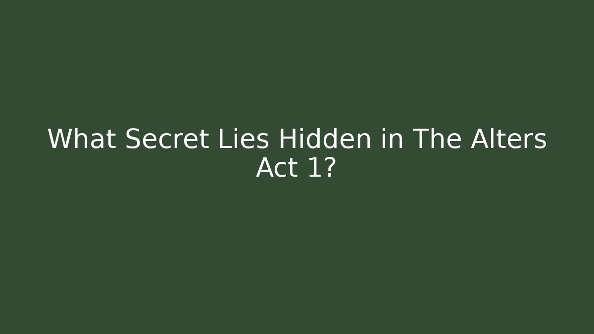 What Secret Lies Hidden in The Alters Act 1?