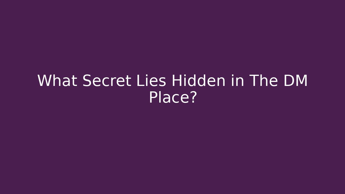 What Secret Lies Hidden in The DM Place?