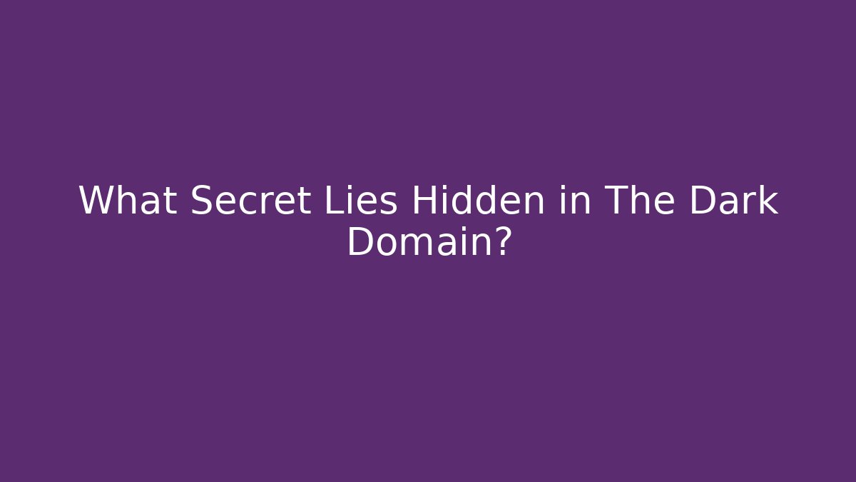 What Secret Lies Hidden in The Dark Domain?
