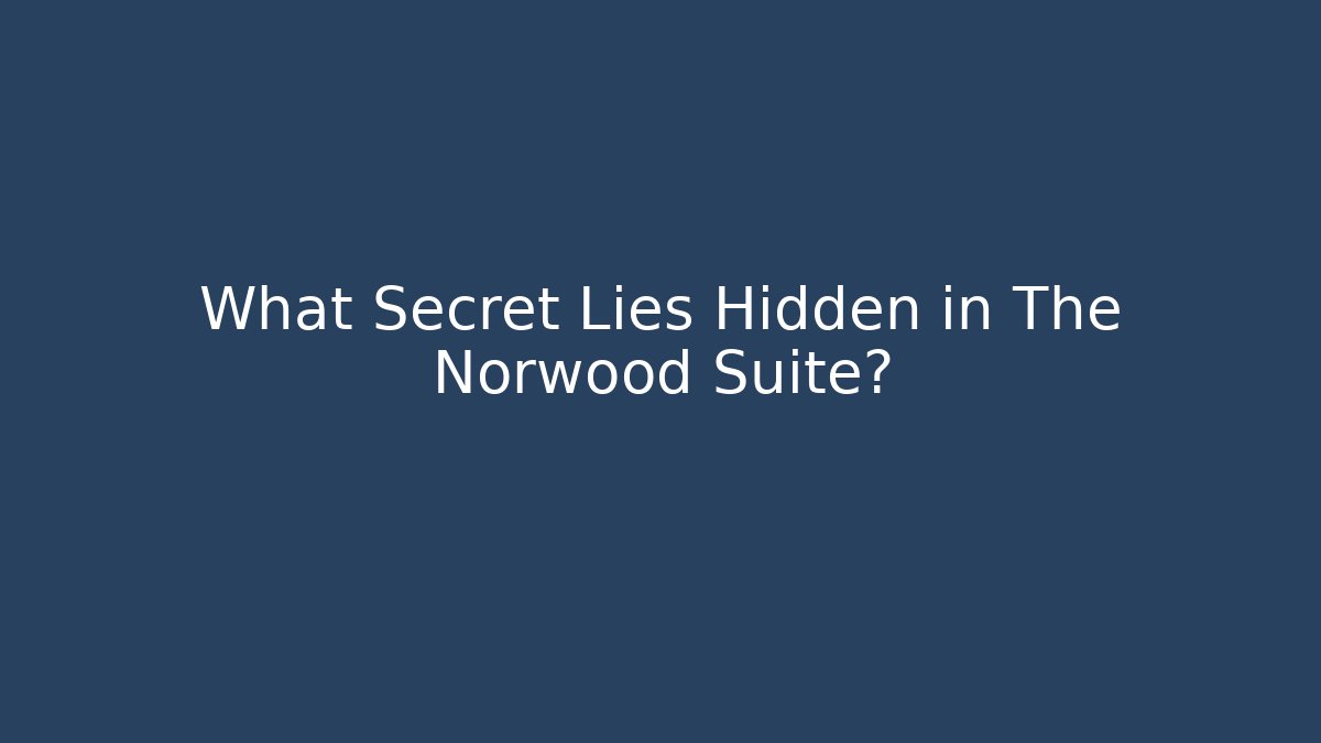 What Secret Lies Hidden in The Norwood Suite?