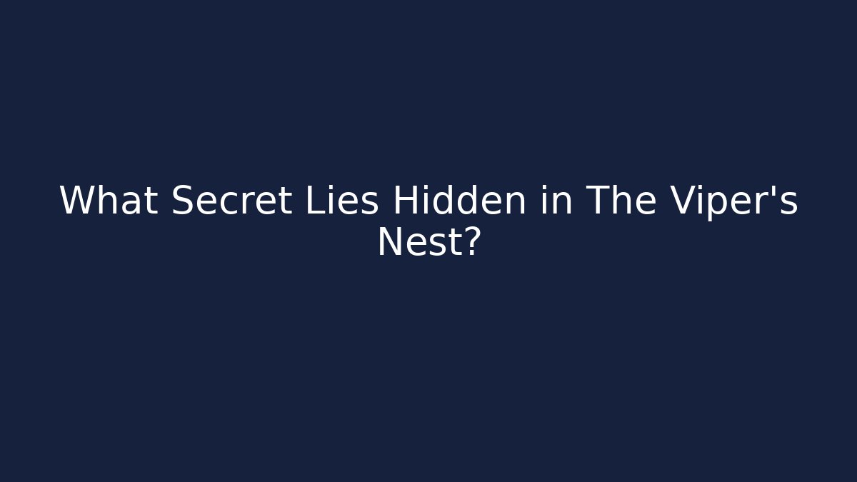 What Secret Lies Hidden in The Viper's Nest?