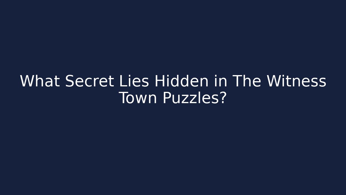 What Secret Lies Hidden in The Witness Town Puzzles?