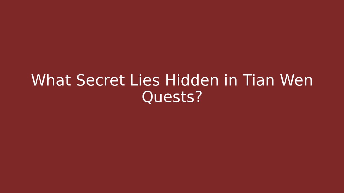 What Secret Lies Hidden in Tian Wen Quests?