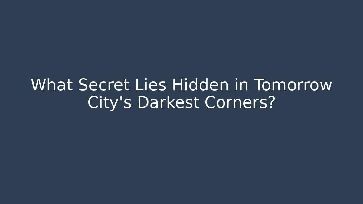 What Secret Lies Hidden in Tomorrow City's Darkest Corners?