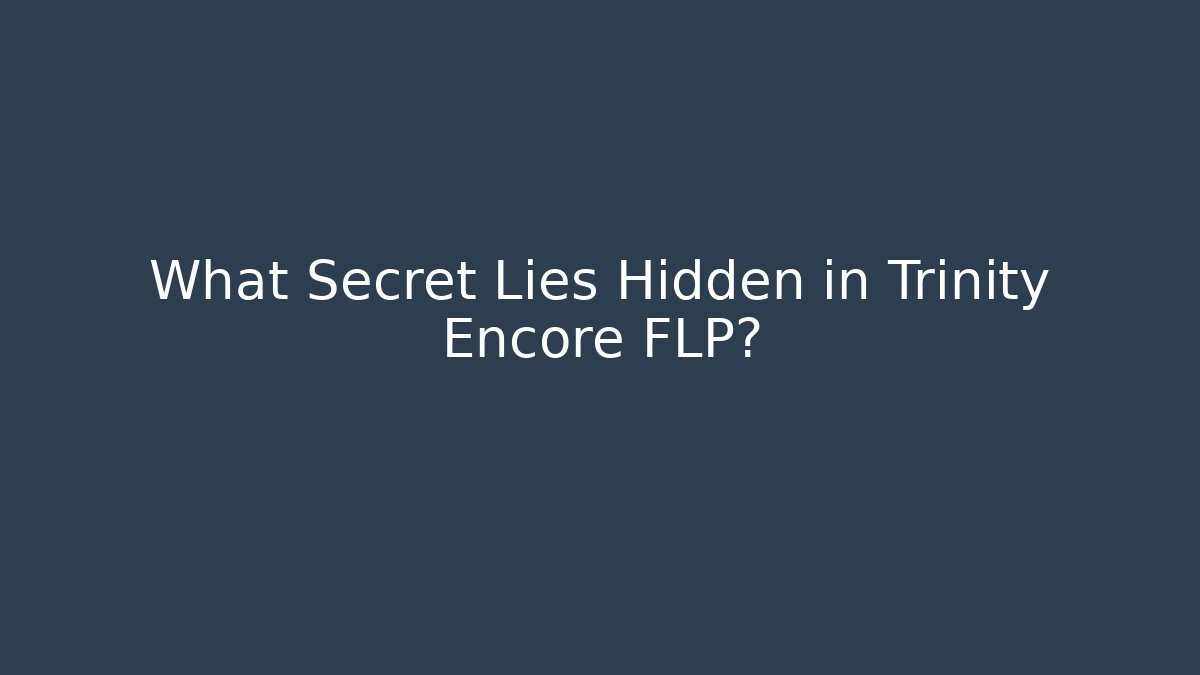 What Secret Lies Hidden in Trinity Encore FLP?