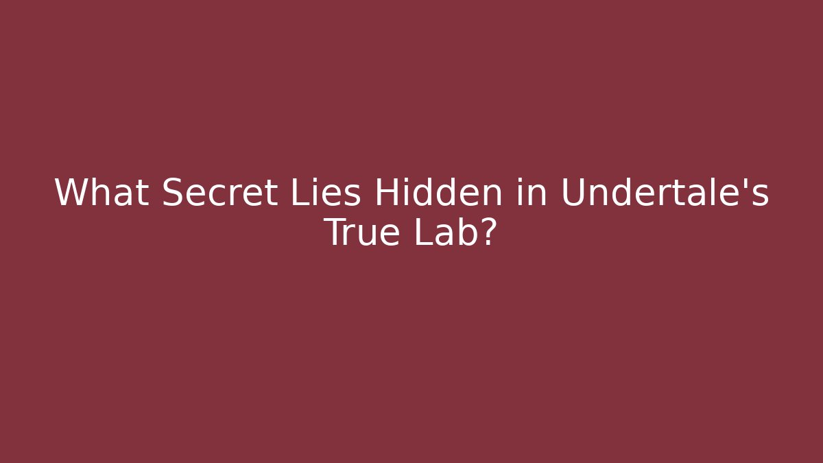 What Secret Lies Hidden in Undertale's True Lab?
