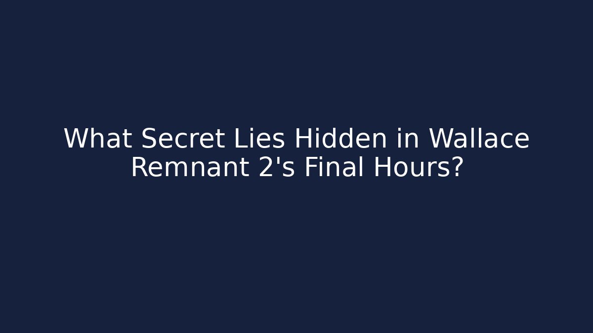 What Secret Lies Hidden in Wallace Remnant 2's Final Hours?