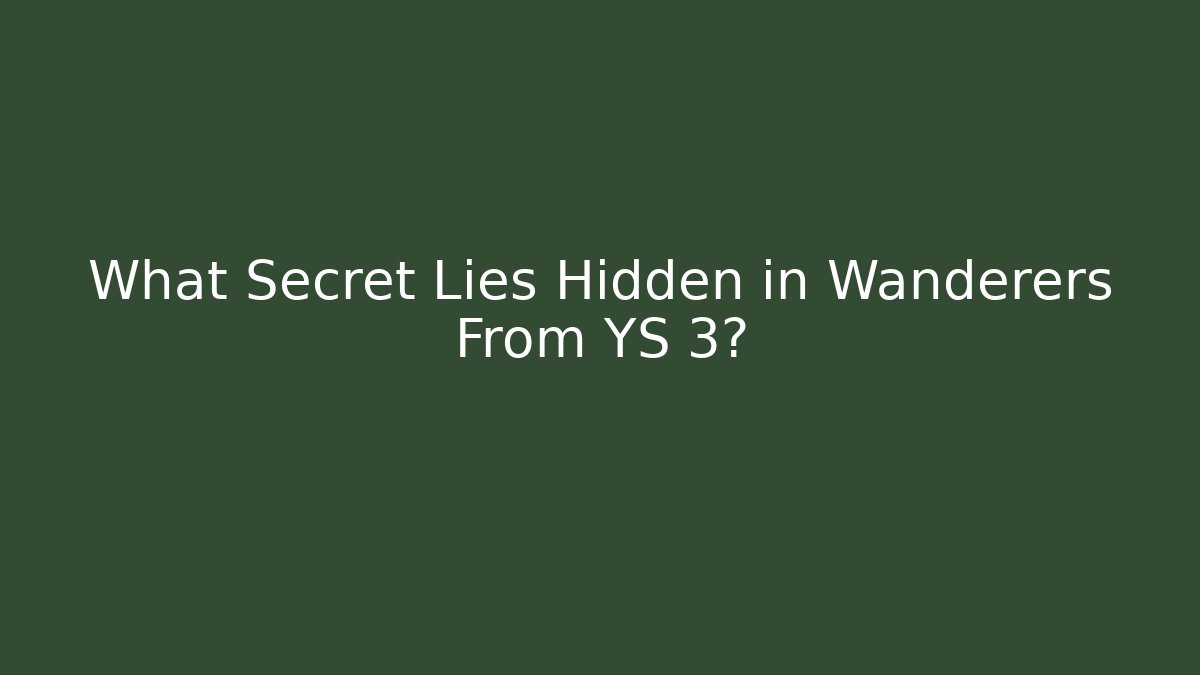 What Secret Lies Hidden in Wanderers From YS 3?