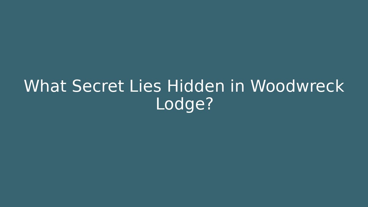 What Secret Lies Hidden in Woodwreck Lodge?