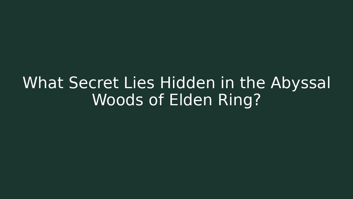 What Secret Lies Hidden in the Abyssal Woods of Elden Ring?