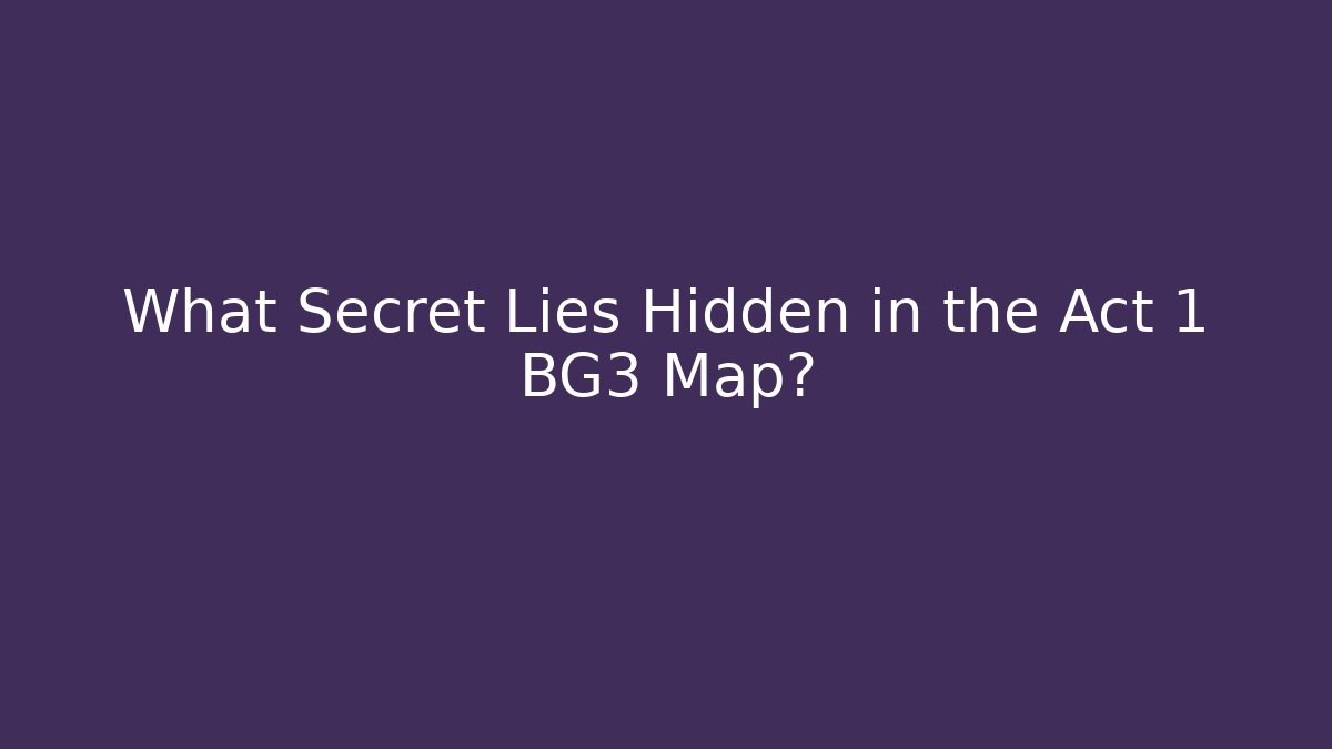 What Secret Lies Hidden in the Act 1 BG3 Map?