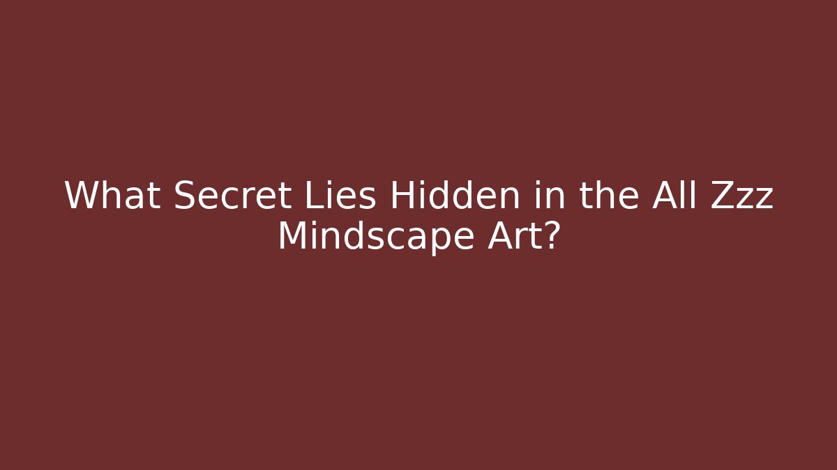 What Secret Lies Hidden in the All Zzz Mindscape Art?