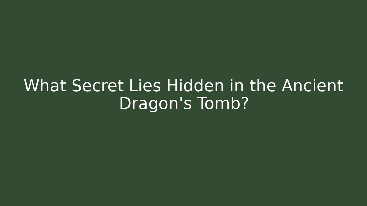 What Secret Lies Hidden in the Ancient Dragon's Tomb?