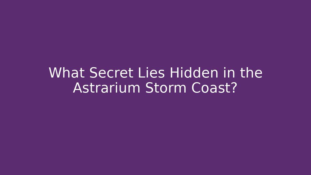 What Secret Lies Hidden in the Astrarium Storm Coast?