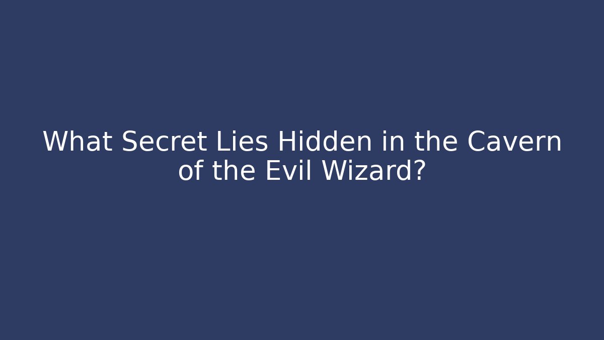 What Secret Lies Hidden in the Cavern of the Evil Wizard?