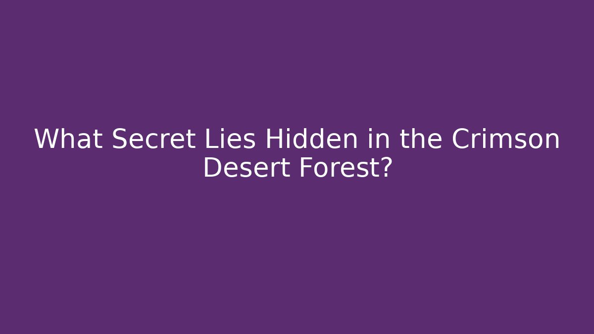 What Secret Lies Hidden in the Crimson Desert Forest? - Critter Realm