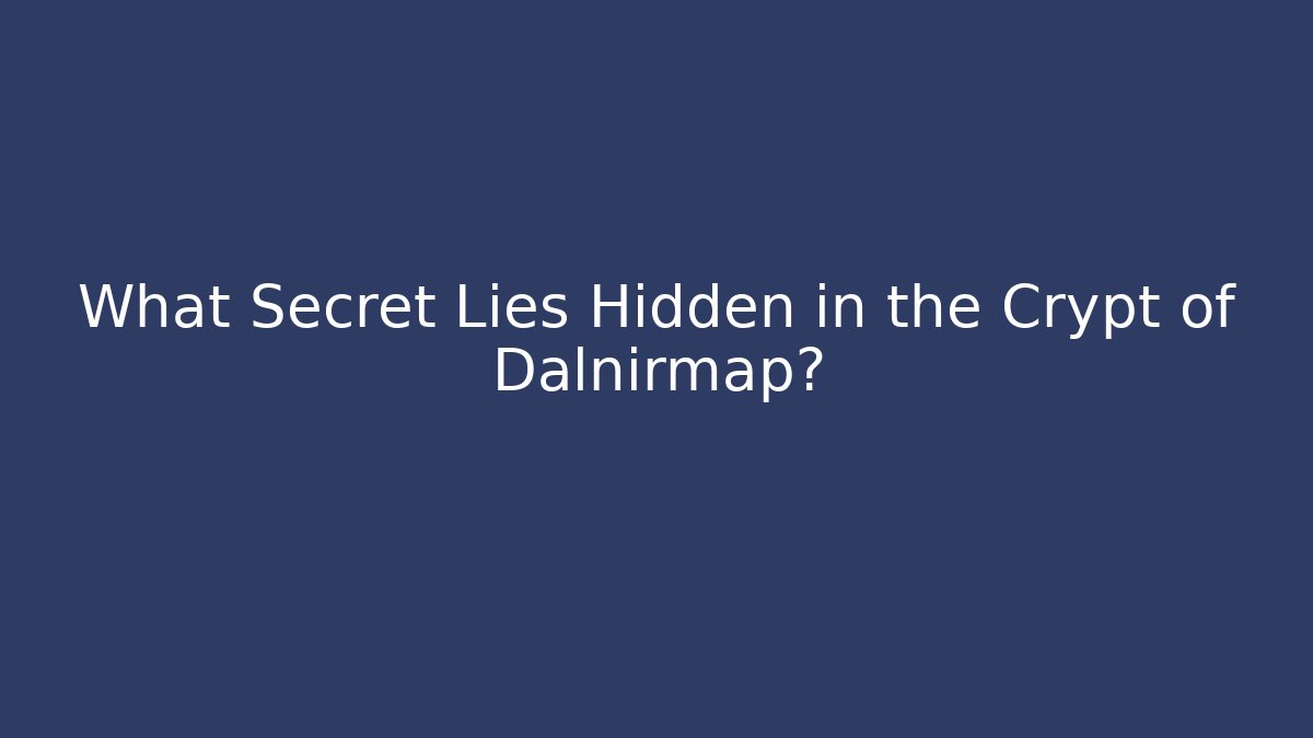 What Secret Lies Hidden in the Crypt of Dalnirmap?