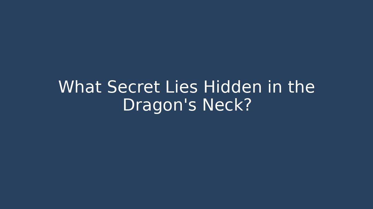 What Secret Lies Hidden in the Dragon's Neck?