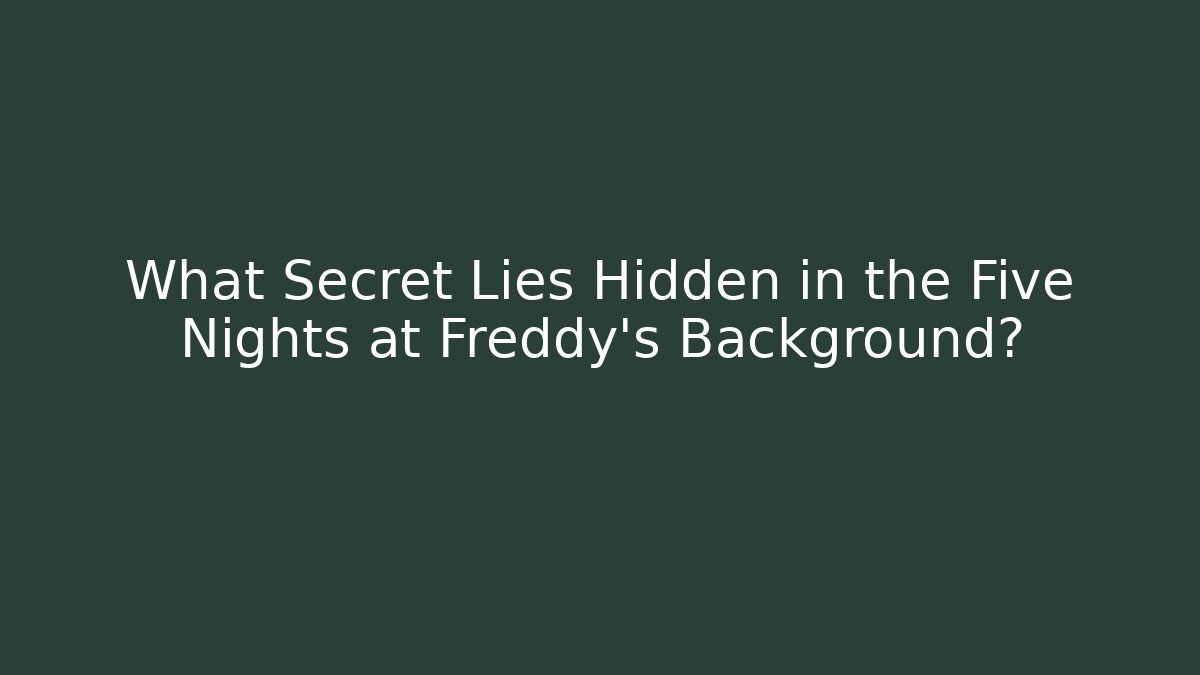 What Secret Lies Hidden in the Five Nights at Freddy's Background?
