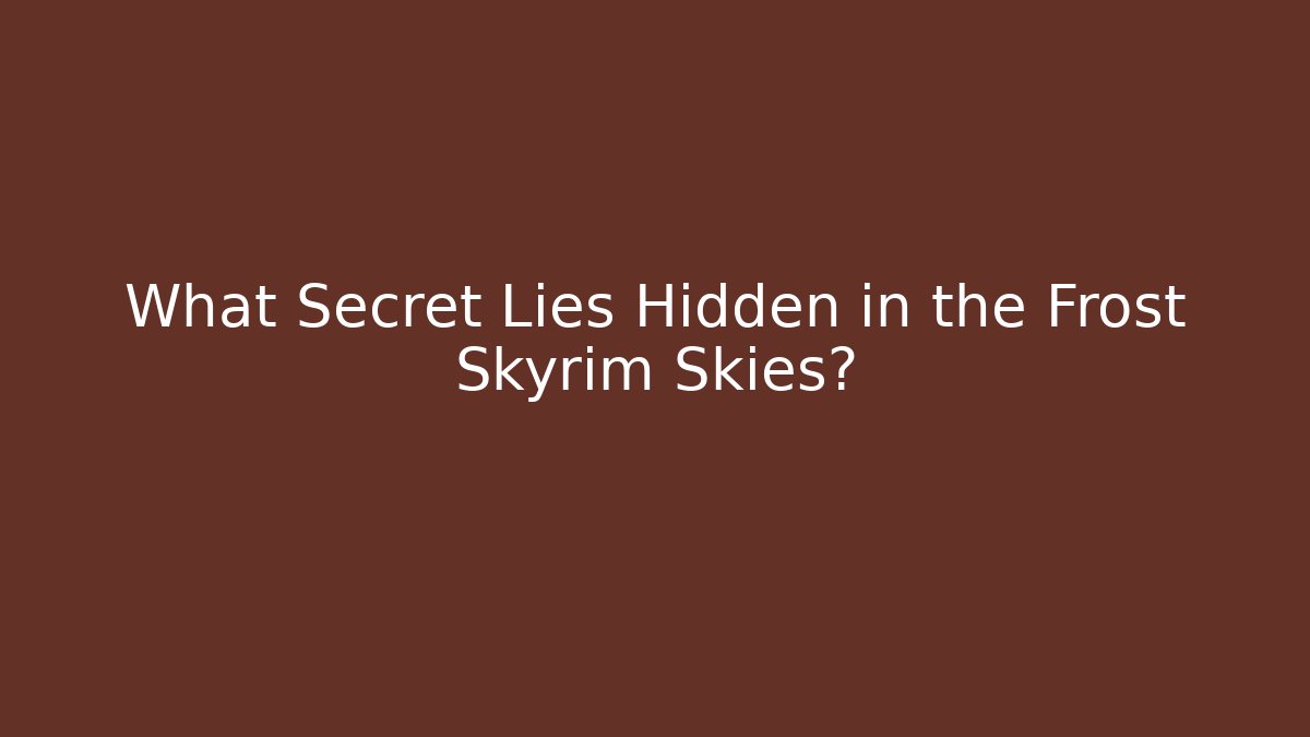 What Secret Lies Hidden in the Frost Skyrim Skies?