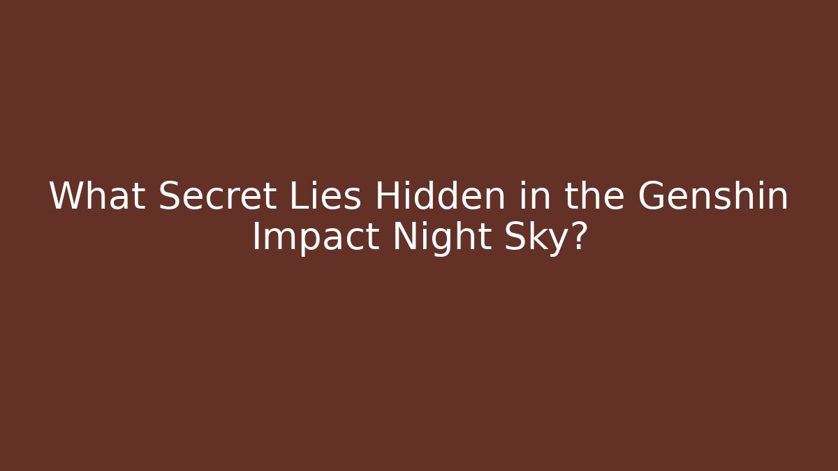 What Secret Lies Hidden in the Genshin Impact Night Sky?