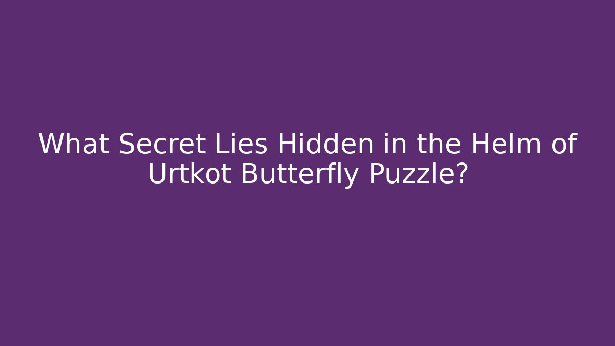 What Secret Lies Hidden in the Helm of Urtkot Butterfly Puzzle?