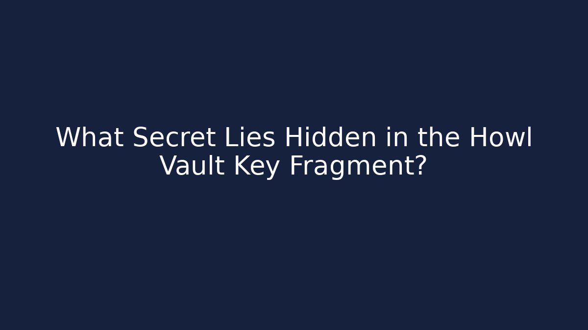 What Secret Lies Hidden in the Howl Vault Key Fragment?