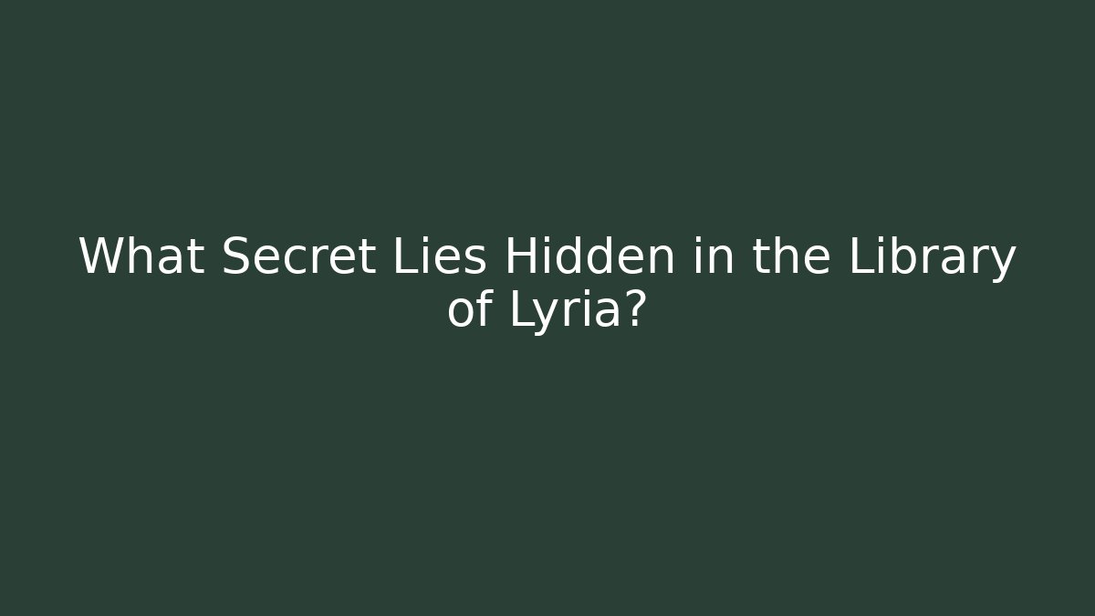 What Secret Lies Hidden in the Library of Lyria?