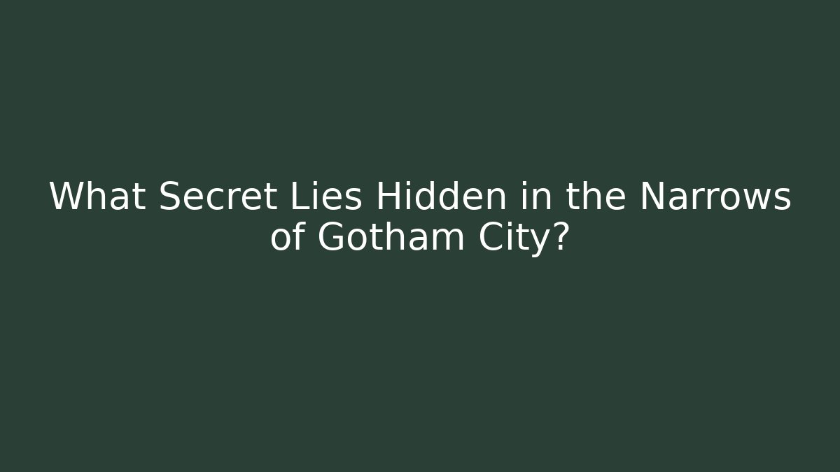 What Secret Lies Hidden in the Narrows of Gotham City?