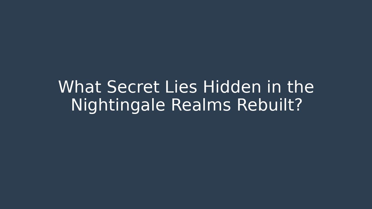 What Secret Lies Hidden in the Nightingale Realms Rebuilt?