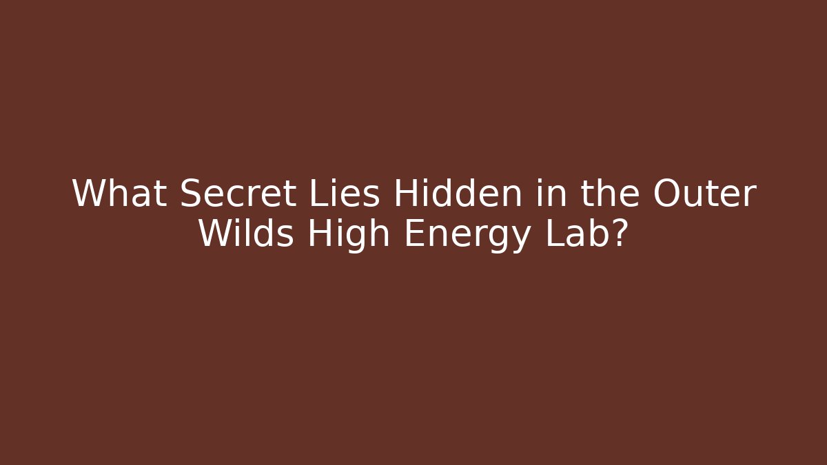 What Secret Lies Hidden in the Outer Wilds High Energy Lab?