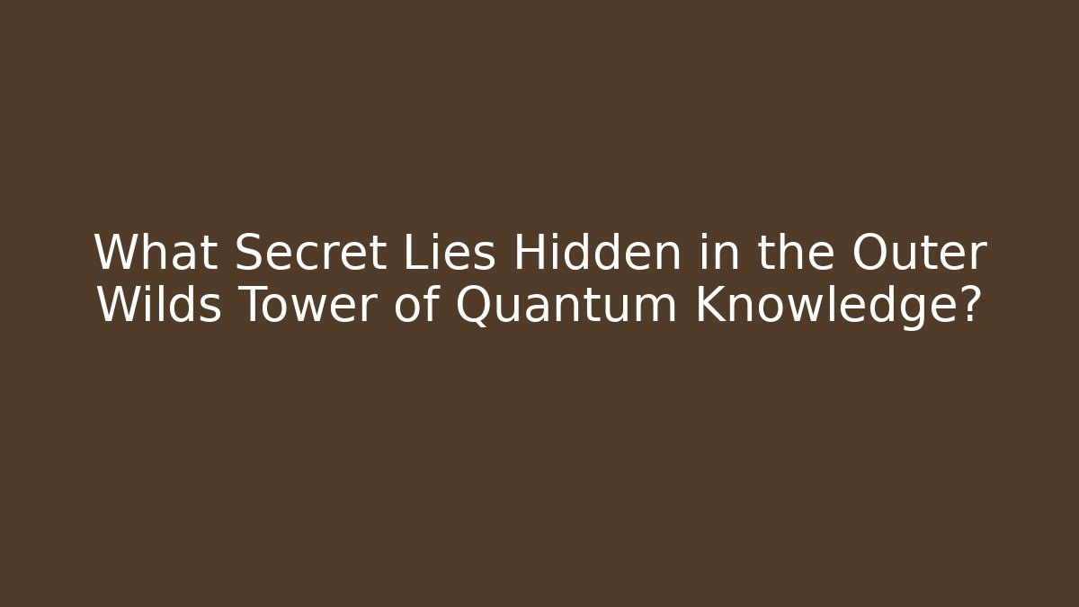 What Secret Lies Hidden in the Outer Wilds Tower of Quantum Knowledge?
