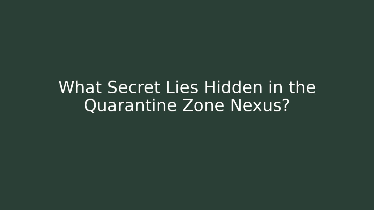 What Secret Lies Hidden in the Quarantine Zone Nexus?