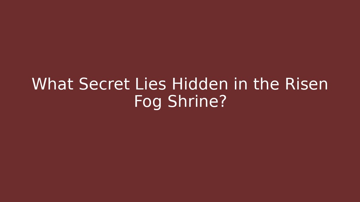 What Secret Lies Hidden in the Risen Fog Shrine?