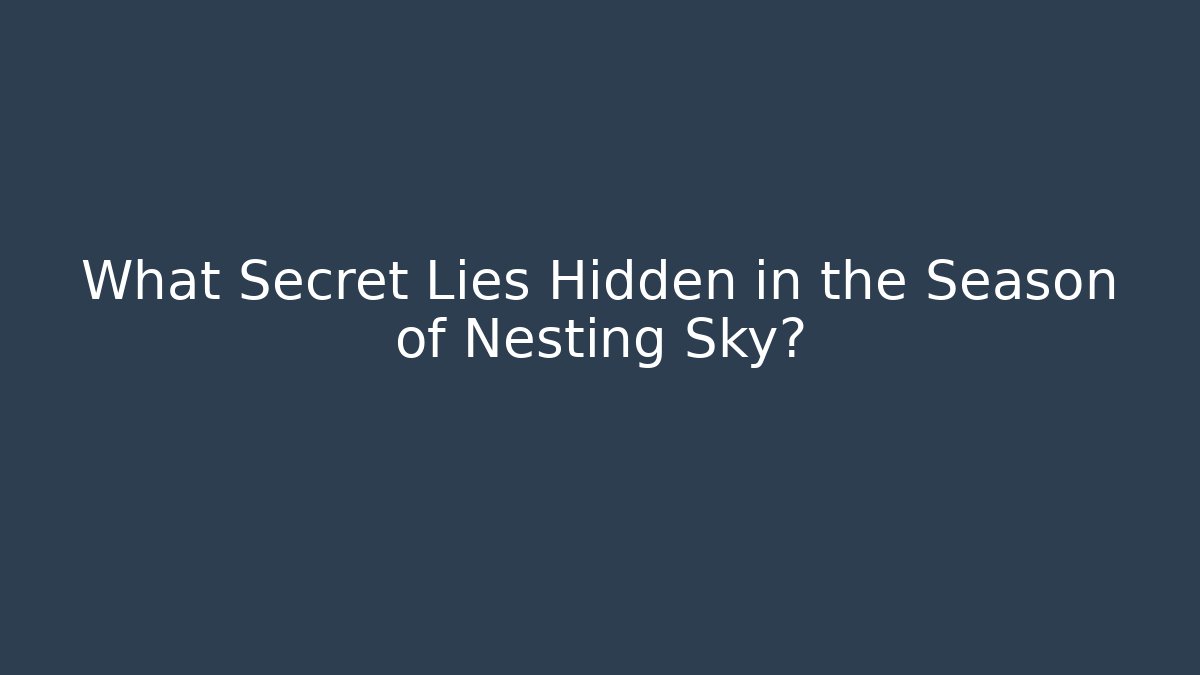 What Secret Lies Hidden in the Season of Nesting Sky?