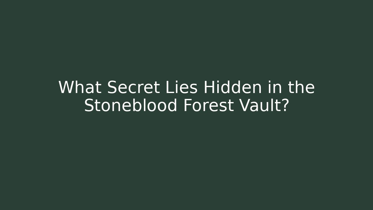 What Secret Lies Hidden in the Stoneblood Forest Vault?