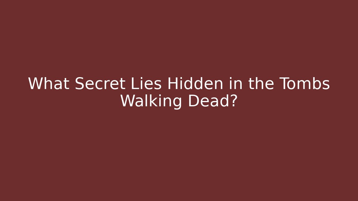 What Secret Lies Hidden in the Tombs Walking Dead?