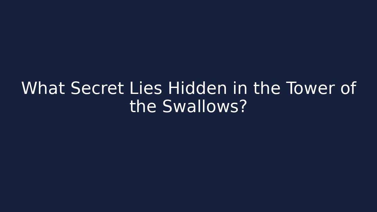 What Secret Lies Hidden in the Tower of the Swallows?