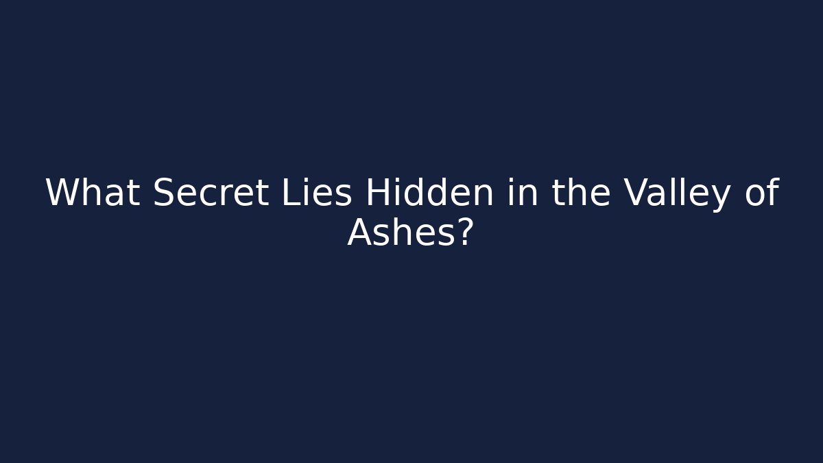 What Secret Lies Hidden in the Valley of Ashes?